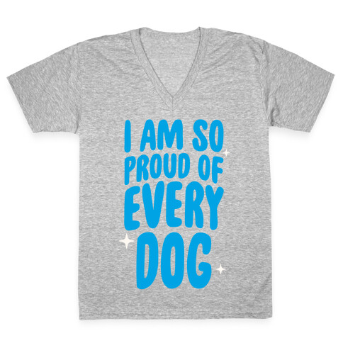 I Am So Proud Of Every Dog V-Neck Tee Shirt