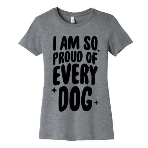 I Am So Proud Of Every Dog Womens T-Shirt