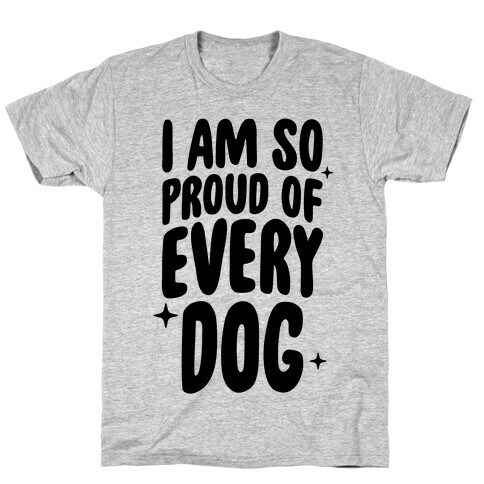 I Am So Proud Of Every Dog T-Shirt