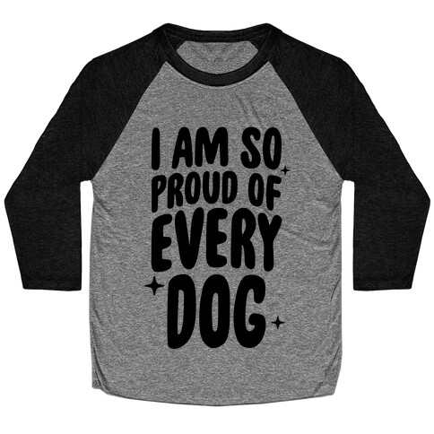 I Am So Proud Of Every Dog Baseball Tee