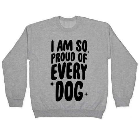I Am So Proud Of Every Dog Pullover