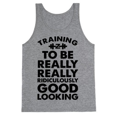 Training to be Really, Really, Ridiculously Good Looking Tank Top
