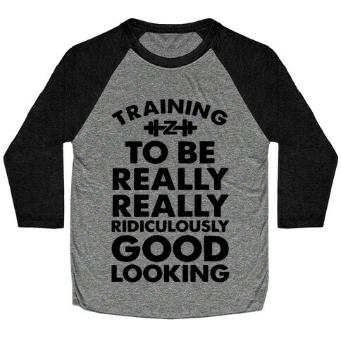 Training to be Really, Really, Ridiculously Good Looking Baseball Tee