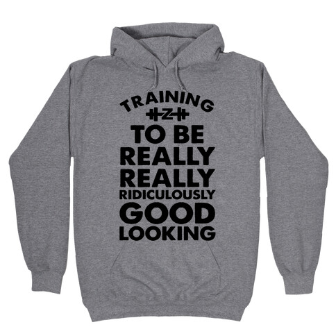 Training to be Really, Really, Ridiculously Good Looking Hooded Sweatshirt