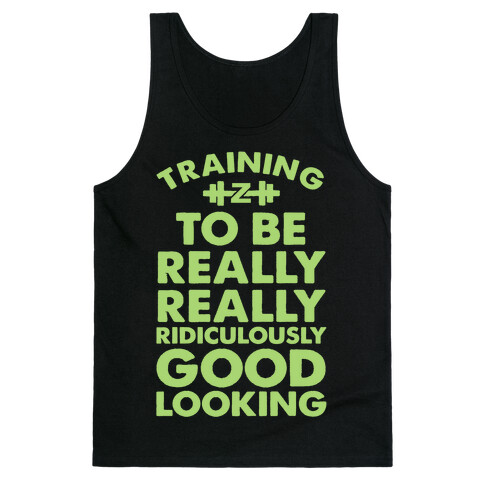 Training to be Really, Really, Ridiculously Good Looking Tank Top