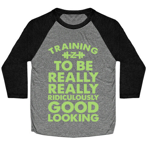 Training to be Really, Really, Ridiculously Good Looking Baseball Tee