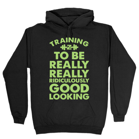 Training to be Really, Really, Ridiculously Good Looking Hooded Sweatshirt