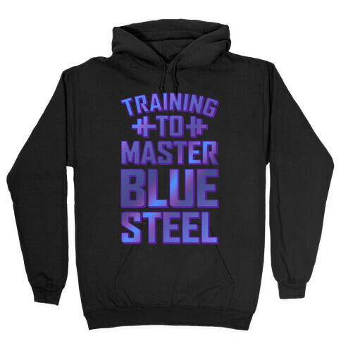 Training to Master Blue Steel Hooded Sweatshirt