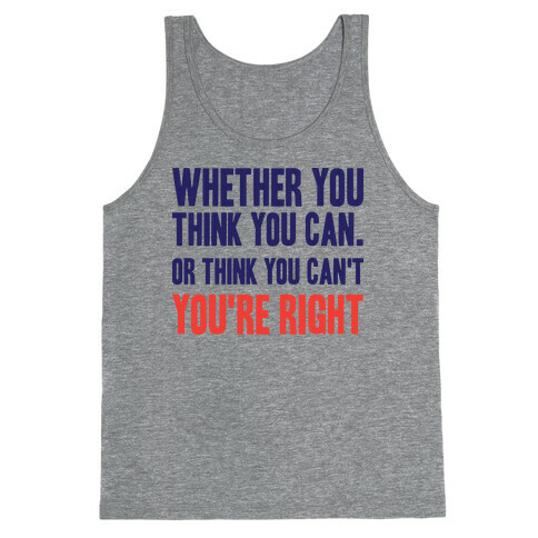 Whether You Think You Can Or Think You Can't You're Right Tank Top