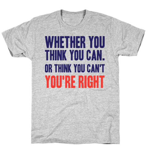 Whether You Think You Can Or Think You Can't You're Right T-Shirt