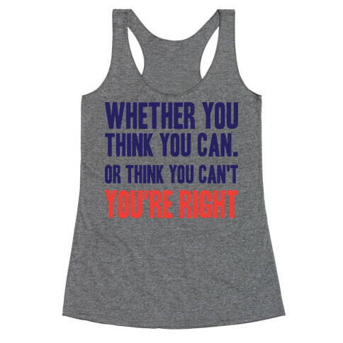 Whether You Think You Can Or Think You Can't You're Right Racerback Tank Top