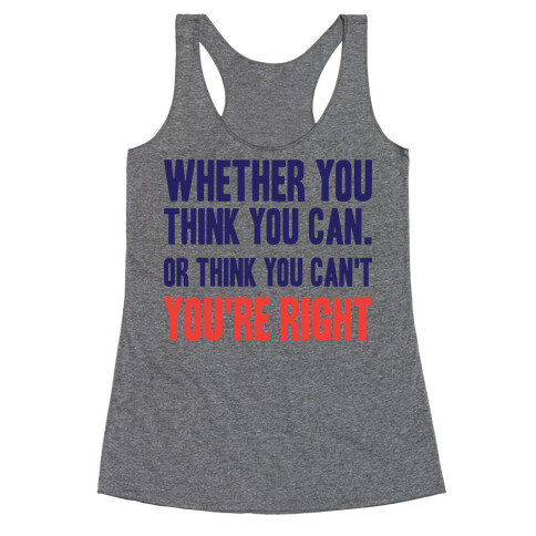 Whether You Think You Can Or Think You Can't You're Right Racerback Tank Top