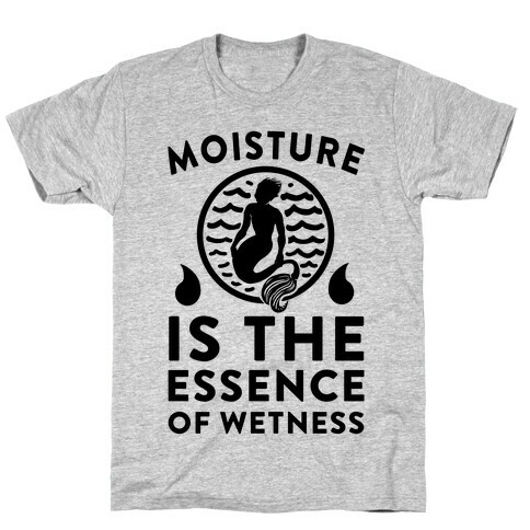 Moisture Is the Essence of Wetness T-Shirt