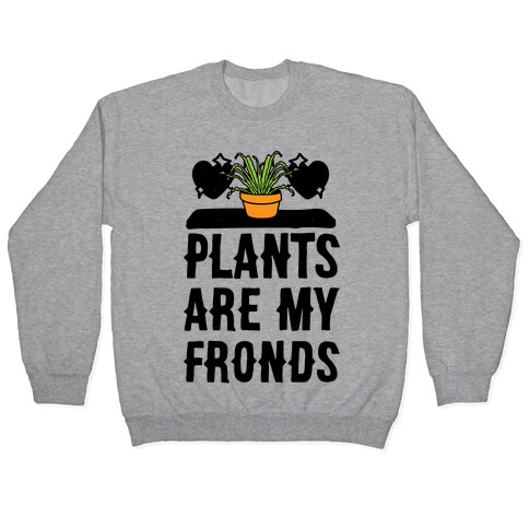 Plants Are My Fronds Pullover