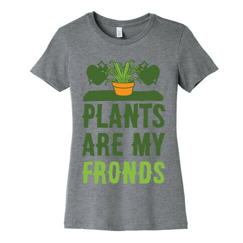 Plants Are My Fronds Womens T-Shirt