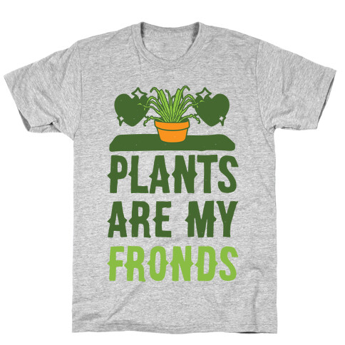 Plants Are My Fronds T-Shirt