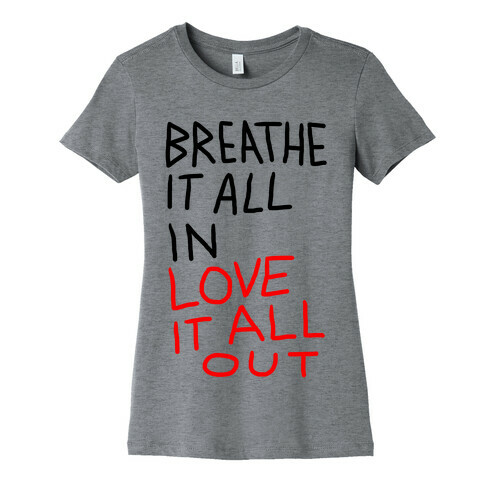 Breathe It All In Love It All Out Womens T-Shirt