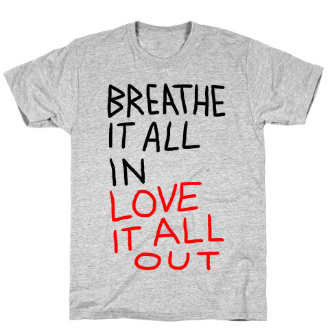 Breathe It All In Love It All Out T-Shirt