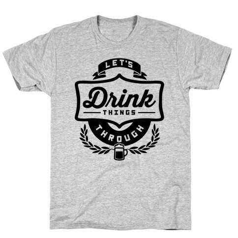 Let's Drink Things Through T-Shirt