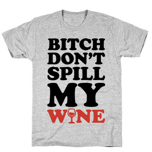 Bitch, Don't Spill My Wine T-Shirt