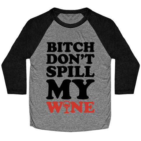 Bitch, Don't Spill My Wine Baseball Tee