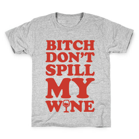 Bitch, Don't Spill My Wine Kids T-Shirt