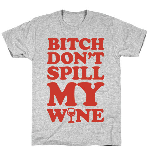 Bitch, Don't Spill My Wine T-Shirt