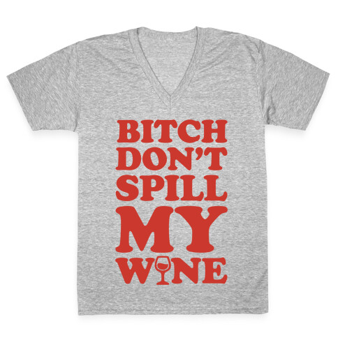 Bitch, Don't Spill My Wine V-Neck Tee Shirt