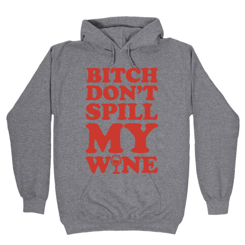 Bitch, Don't Spill My Wine Hooded Sweatshirt