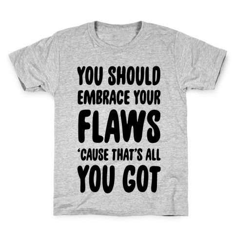 You Should Embrace Your Flaws 'Cause That's All You Got Kids T-Shirt