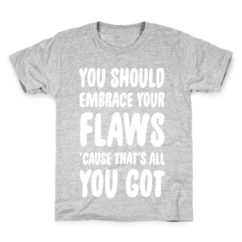 You Should Embrace Your Flaws 'Cause That's All You Got Kids T-Shirt