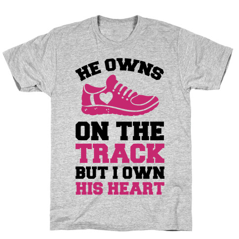 He Owns On The Track But I Own His Heart T-Shirt