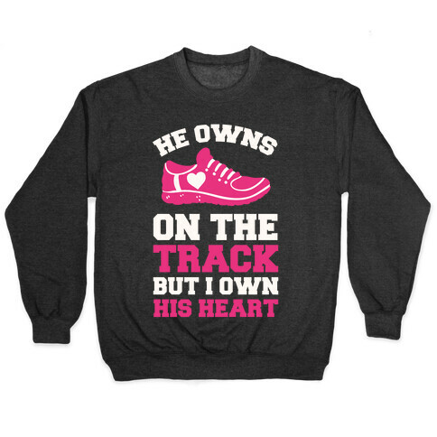 He Owns On The Track But I Own His Heart Pullover