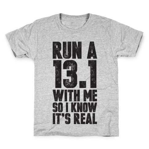 Run a 13.1 With Me So I Know It's Real Kids T-Shirt