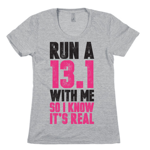 Run a 13.1 With Me So I Know It's Real Womens T-Shirt