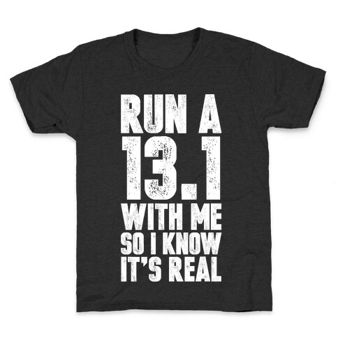 Run a 13.1 With Me So I Know It's Real Kids T-Shirt