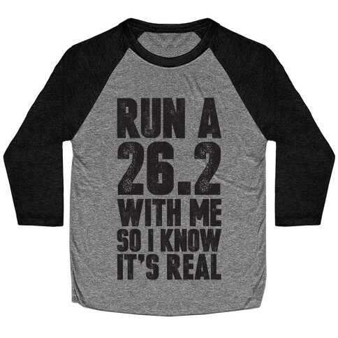 Run a 26.2 With Me So I Know It's Real Baseball Tee