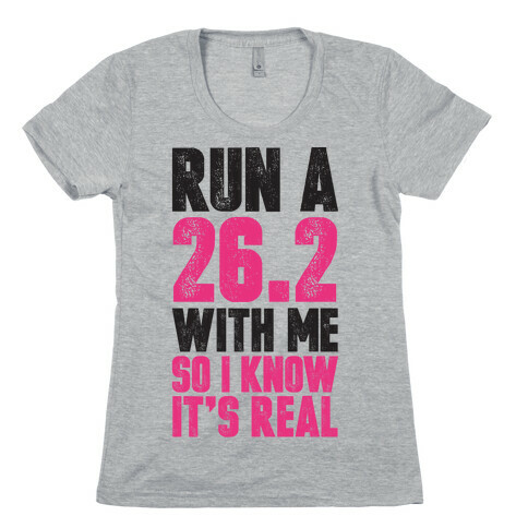 Run a 26.2 With Me So I Know It's Real Womens T-Shirt