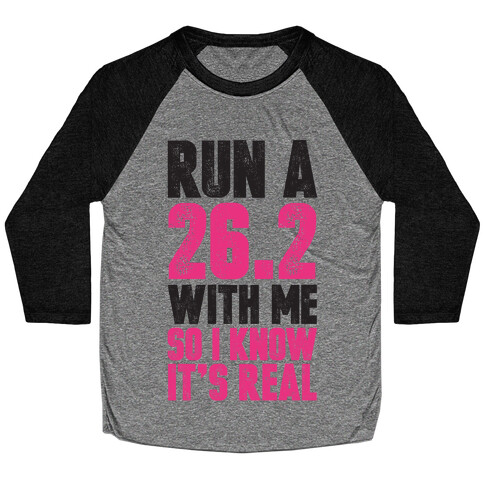 Run a 26.2 With Me So I Know It's Real Baseball Tee