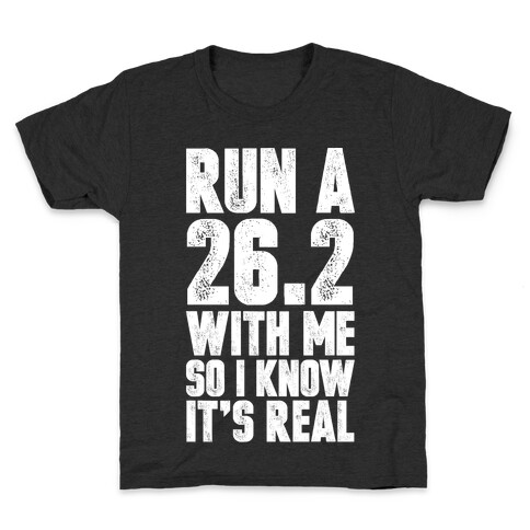 Run a 26.2 With Me So I Know It's Real Kids T-Shirt