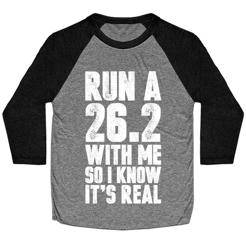 Run a 26.2 With Me So I Know It's Real Baseball Tee