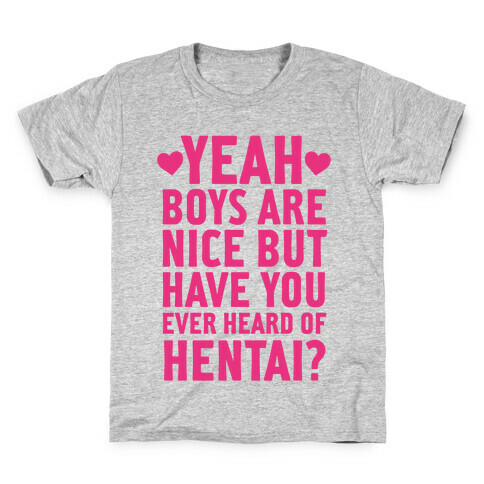 Yeah Boys Are Nice But Have You Ever Heard Of Hentai? Kids T-Shirt