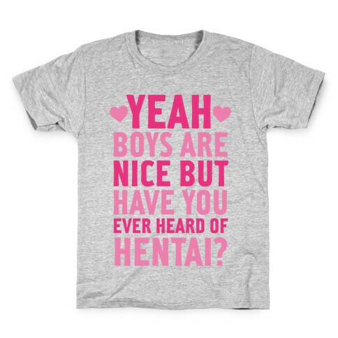 Yeah Boys Are Nice But Have You Ever Heard Of Hentai? Kids T-Shirt