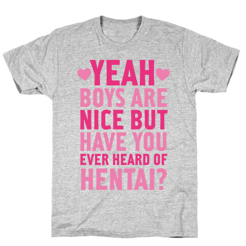 Yeah Boys Are Nice But Have You Ever Heard Of Hentai? T-Shirt