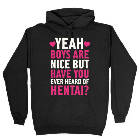 Yeah Boys Are Nice But Have You Ever Heard Of Hentai? Hooded Sweatshirt