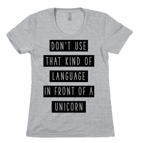 Don't Use that Kind of Language in Front of a Unicorn Womens T-Shirt
