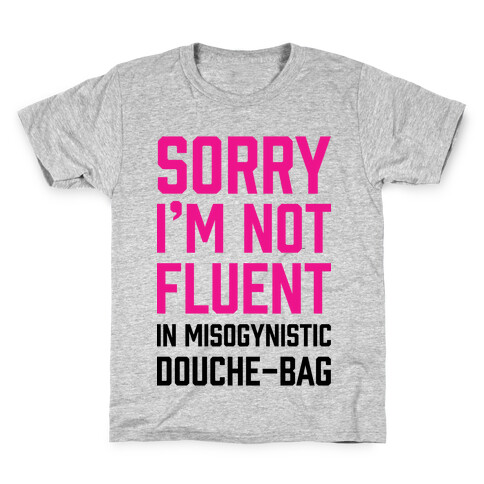 Sorry I'm Not Fluent in Misogynistic Douche-Bag Kids T-Shirt