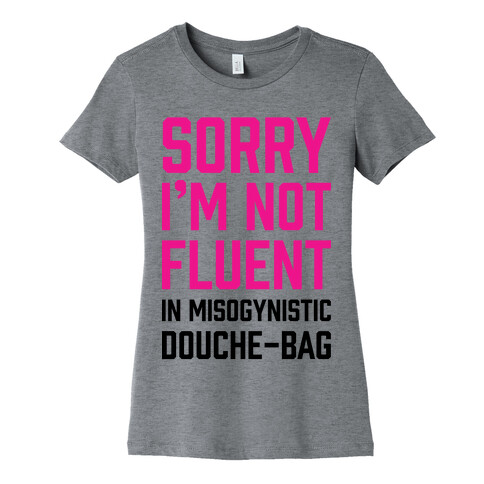 Sorry I'm Not Fluent in Misogynistic Douche-Bag Womens T-Shirt