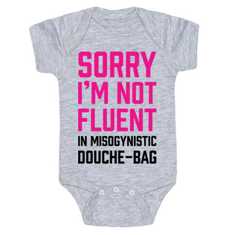 Sorry I'm Not Fluent in Misogynistic Douche-Bag Baby One-Piece