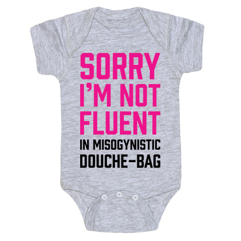 Sorry I'm Not Fluent in Misogynistic Douche-Bag Baby One-Piece